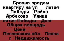 Срочно продам квартиру на ул. 65 летия Победы › Район ­ Арбеково › Улица ­ 65 летия Победы › Дом ­ 9 › Общая площадь ­ 30 › Цена ­ 2 050 000 - Пензенская обл., Пенза г. Недвижимость » Квартиры продажа   